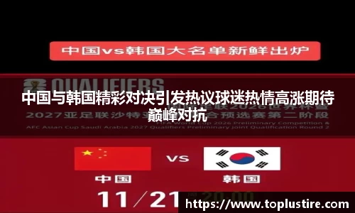 中国与韩国精彩对决引发热议球迷热情高涨期待巅峰对抗